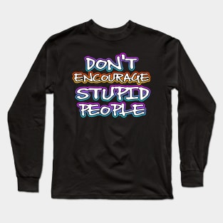 Dont Encourage Stupid People Long Sleeve T-Shirt